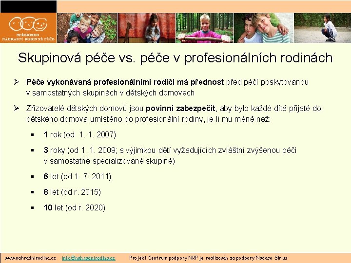 Skupinová péče vs. péče v profesionálních rodinách Ø Péče vykonávaná profesionálními rodiči má přednost