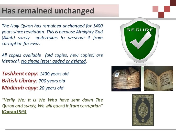 Has remained unchanged The Holy Quran has remained unchanged for 1400 years since revelation.