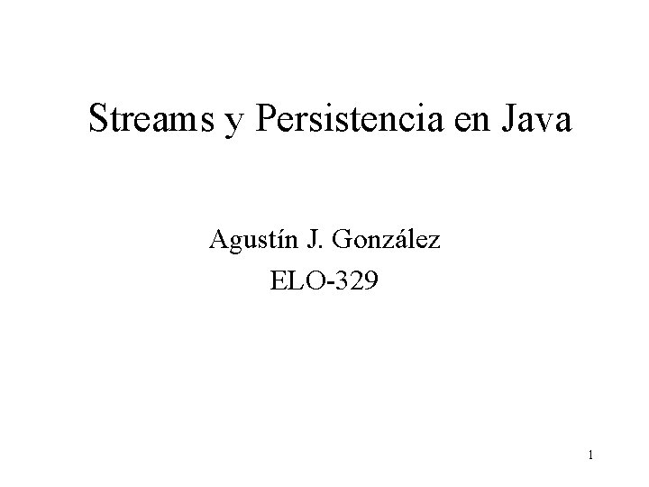 Streams y Persistencia en Java Agustín J. González ELO-329 1 