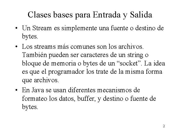 Clases bases para Entrada y Salida • Un Stream es simplemente una fuente o