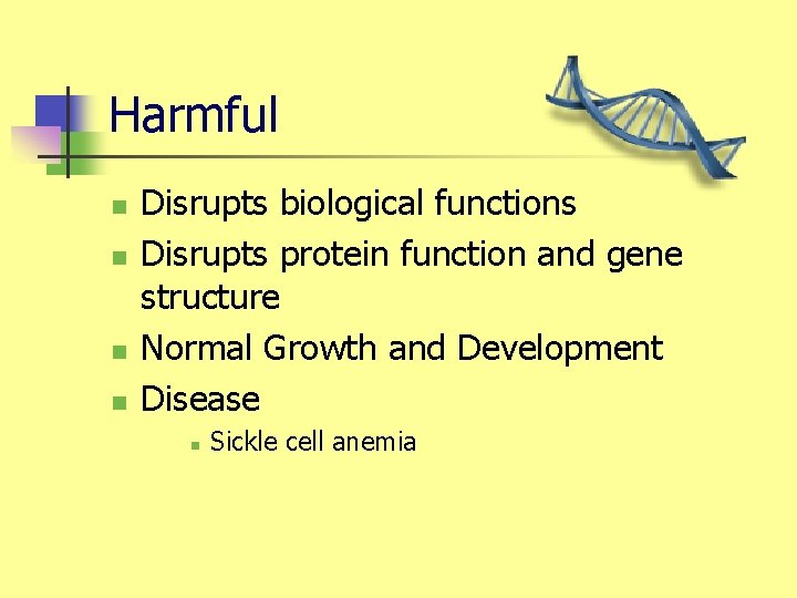 Harmful n n Disrupts biological functions Disrupts protein function and gene structure Normal Growth