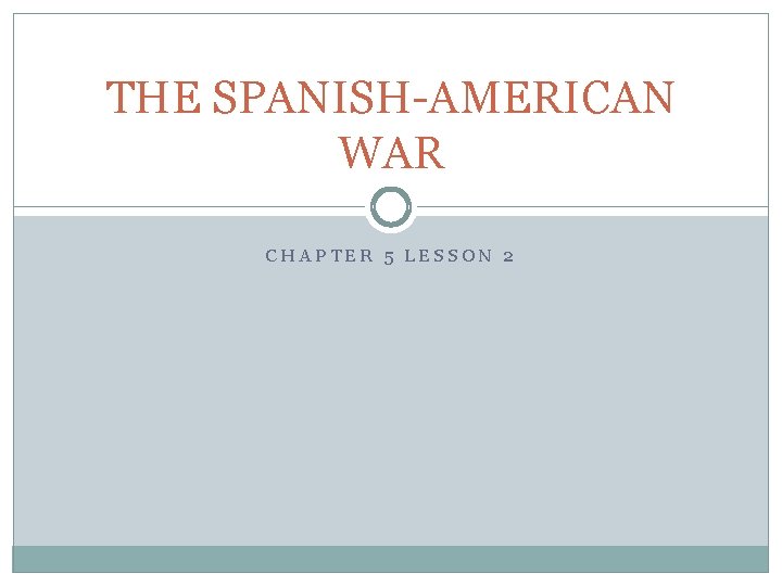 THE SPANISH-AMERICAN WAR CHAPTER 5 LESSON 2 THE SPANISH-AMERICAN WAR CHAPTER 5 LESSON 2