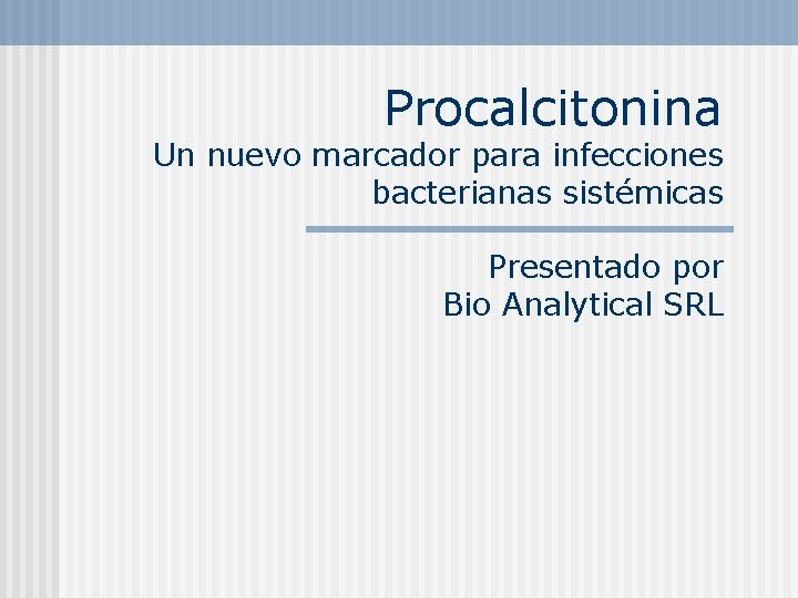 Procalcitonina Un nuevo marcador para infecciones bacterianas sistémicas Presentado por Bio Analytical SRL 