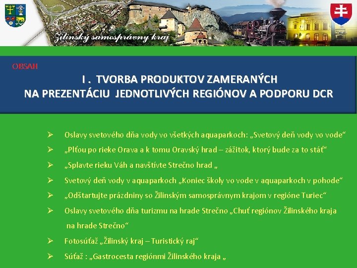 OBSAH I. TVORBA PRODUKTOV ZAMERANÝCH NA PREZENTÁCIU JEDNOTLIVÝCH REGIÓNOV A PODPORU DCR Ø Oslavy