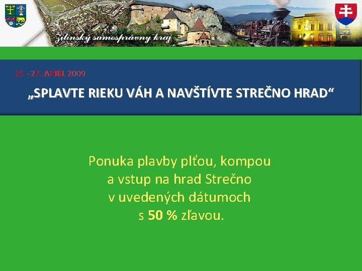 25 - 27. APRÍL 2009 „SPLAVTE RIEKU VÁH A NAVŠTÍVTE STREČNO HRAD“ Ponuka plavby