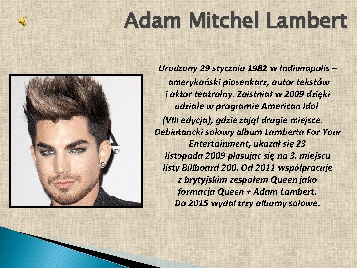 Adam Mitchel Lambert Urodzony 29 stycznia 1982 w Indianapolis – amerykański piosenkarz, autor tekstów
