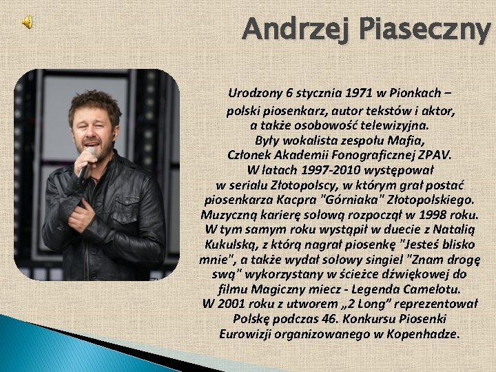 Andrzej Piaseczny Urodzony 6 stycznia 1971 w Pionkach – polski piosenkarz, autor tekstów i