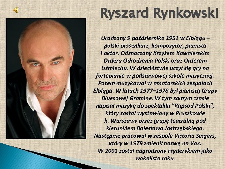 Ryszard Rynkowski Urodzony 9 października 1951 w Elblągu – polski piosenkarz, kompozytor, pianista i