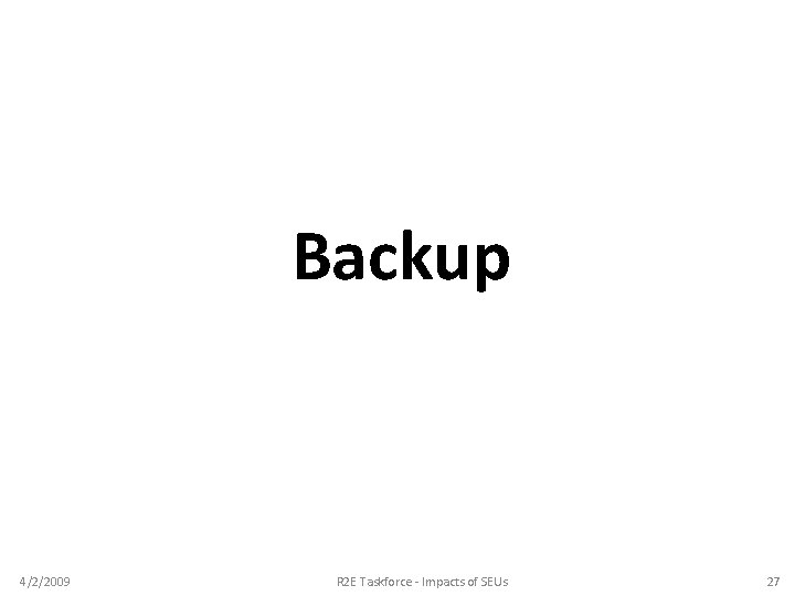 Backup 4/2/2009 R 2 E Taskforce - Impacts of SEUs 27 