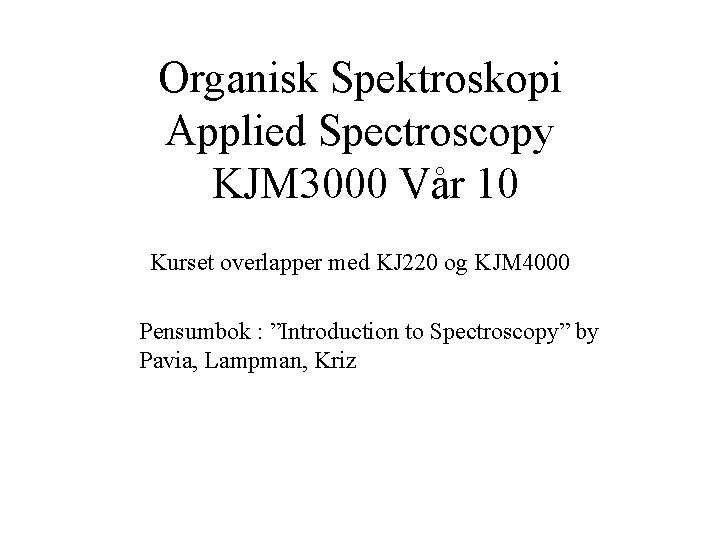 Organisk Spektroskopi Applied Spectroscopy KJM 3000 Vår 10 Kurset overlapper med KJ 220 og