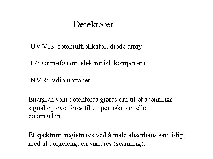 Detektorer UV/VIS: fotomultiplikator, diode array IR: varmefølsom elektronisk komponent NMR: radiomottaker Energien som detekteres