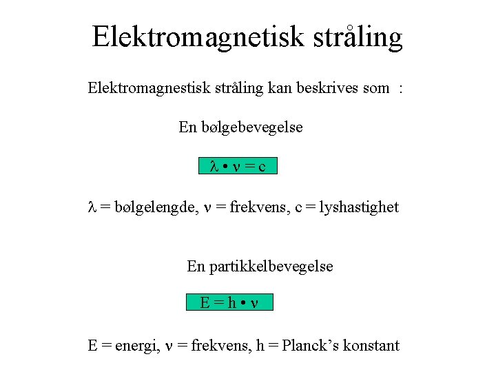 Elektromagnetisk stråling Elektromagnestisk stråling kan beskrives som : En bølgebevegelse • =c = bølgelengde,