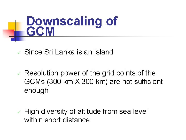 Downscaling of GCM ü ü ü Since Sri Lanka is an Island Resolution power