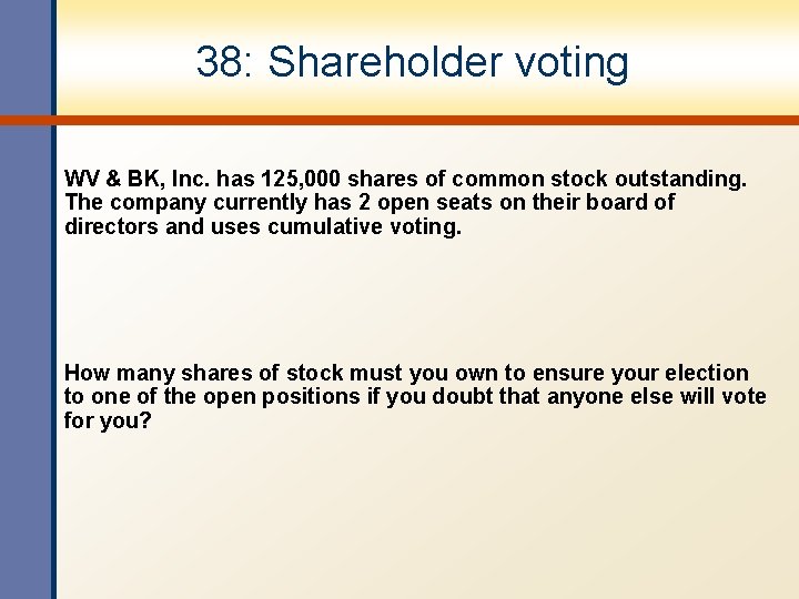 38: Shareholder voting WV & BK, Inc. has 125, 000 shares of common stock