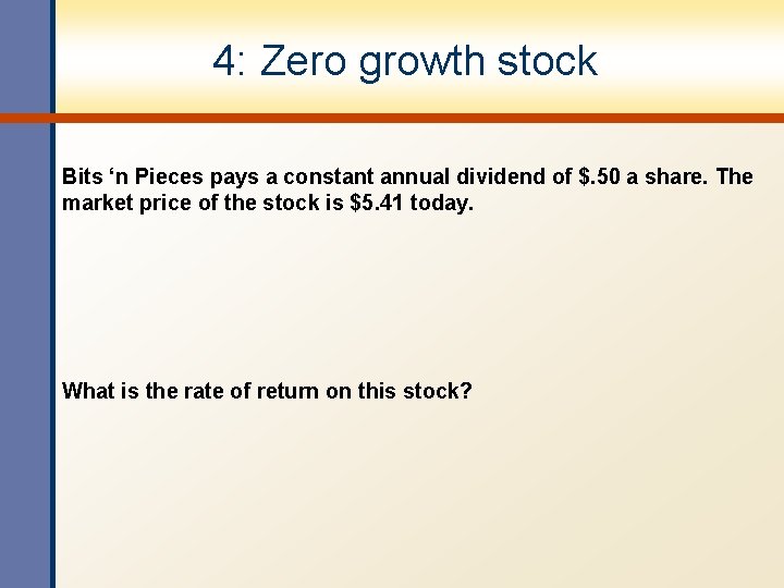 4: Zero growth stock Bits ‘n Pieces pays a constant annual dividend of $.