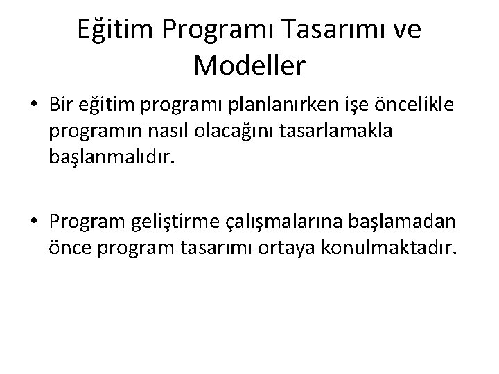 Eğitim Programı Tasarımı ve Modeller • Bir eğitim programı planlanırken işe öncelikle programın nasıl