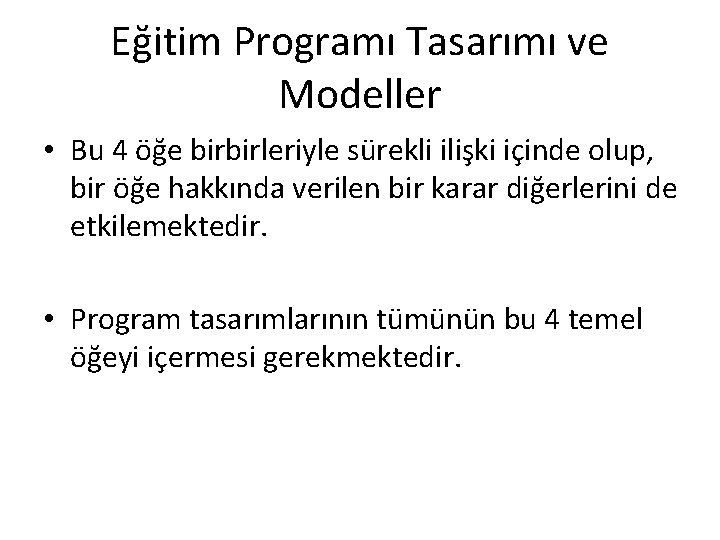 Eğitim Programı Tasarımı ve Modeller • Bu 4 öğe birbirleriyle sürekli ilişki içinde olup,