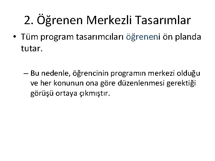 2. Öğrenen Merkezli Tasarımlar • Tüm program tasarımcıları öğreneni ön planda tutar. – Bu