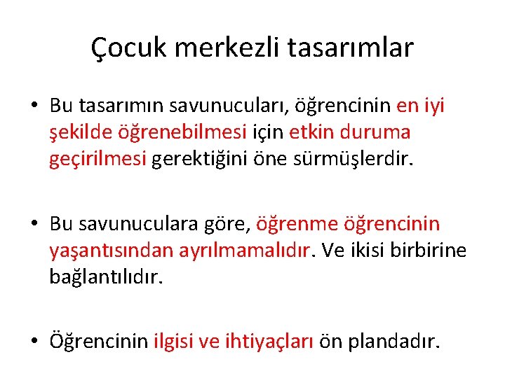 Çocuk merkezli tasarımlar • Bu tasarımın savunucuları, öğrencinin en iyi şekilde öğrenebilmesi için etkin