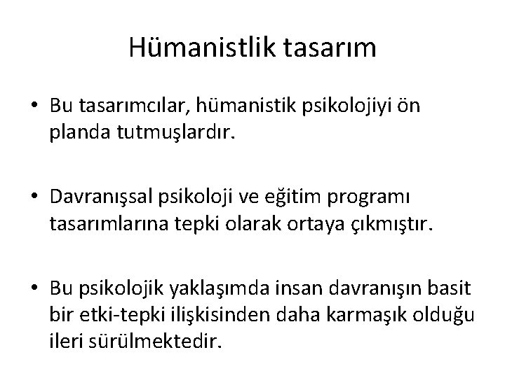 Hümanistlik tasarım • Bu tasarımcılar, hümanistik psikolojiyi ön planda tutmuşlardır. • Davranışsal psikoloji ve