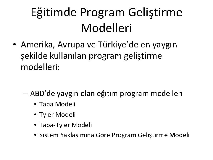 Eğitimde Program Geliştirme Modelleri • Amerika, Avrupa ve Türkiye’de en yaygın şekilde kullanılan program