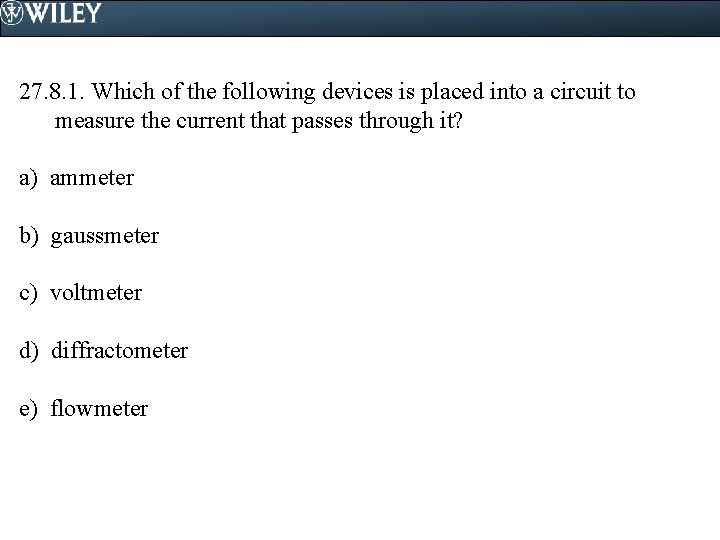 27. 8. 1. Which of the following devices is placed into a circuit to