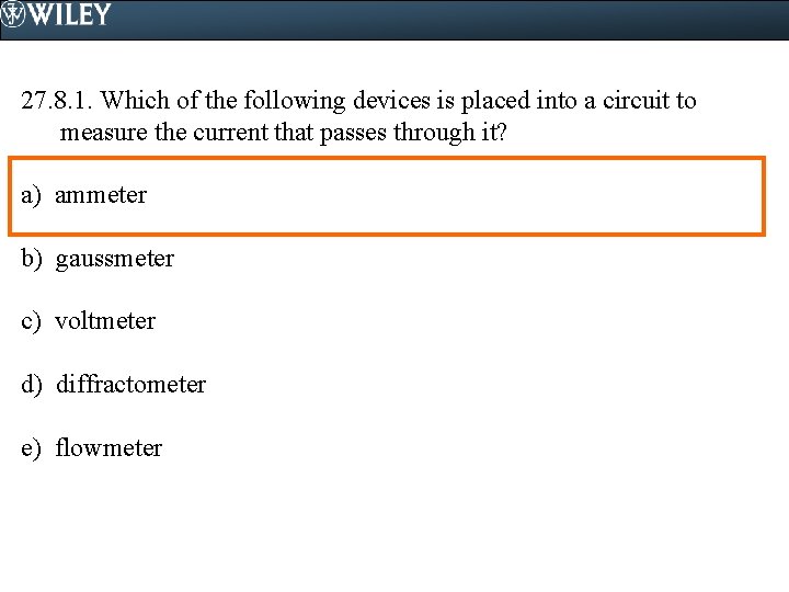 27. 8. 1. Which of the following devices is placed into a circuit to 27. 8. 1. Which of the following devices is placed into a circuit to