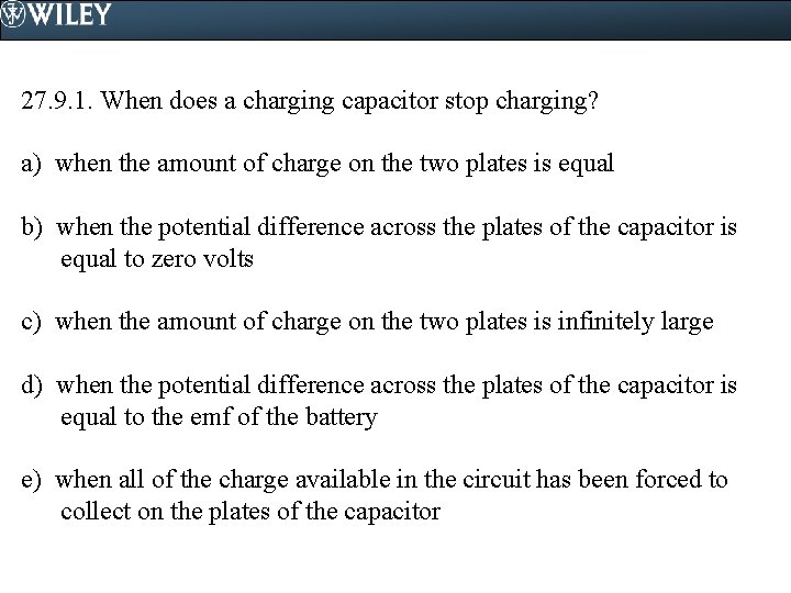 27. 9. 1. When does a charging capacitor stop charging? a) when the amount