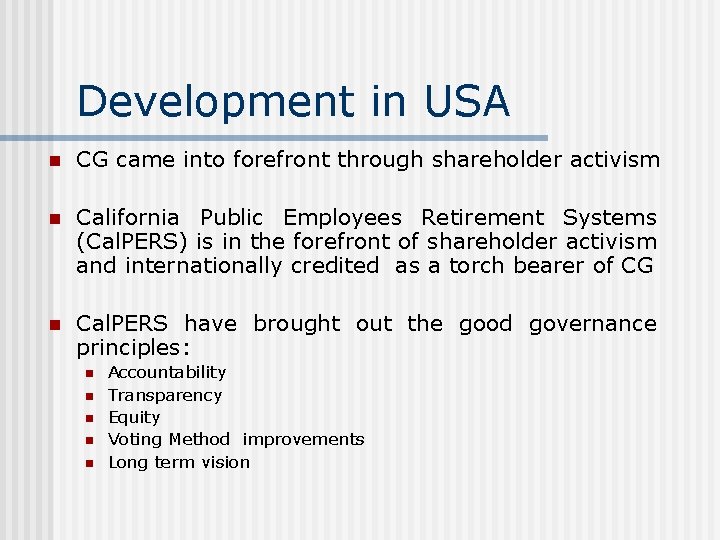 Development in USA n CG came into forefront through shareholder activism n California Public