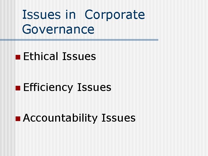Issues in Corporate Governance n Ethical Issues n Efficiency Issues n Accountability Issues 