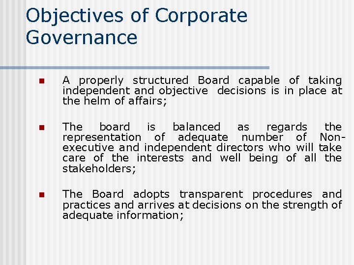 Objectives of Corporate Governance n A properly structured Board capable of taking independent and