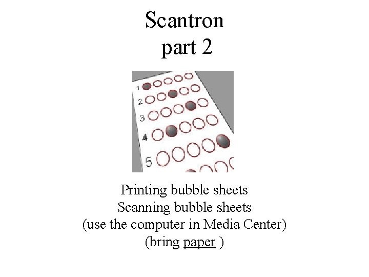 Scantron part 2 Printing bubble sheets Scanning bubble sheets (use the computer in Media