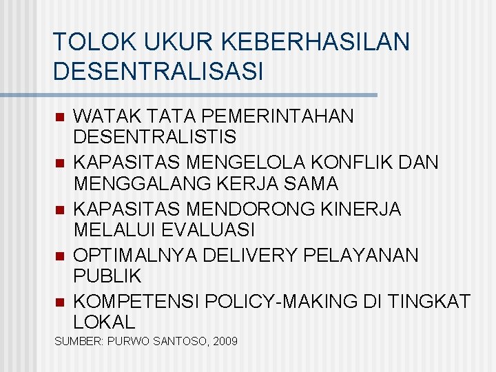 TOLOK UKUR KEBERHASILAN DESENTRALISASI n n n WATAK TATA PEMERINTAHAN DESENTRALISTIS KAPASITAS MENGELOLA KONFLIK