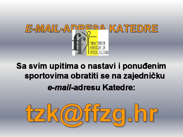 E-MAIL-ADRESA KATEDRE Sa svim upitima o nastavi i ponuđenim sportovima obratiti se na zajedničku