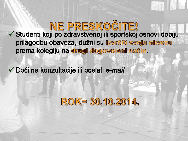 NE PRESKOČITE! ü Studenti koji po zdravstvenoj ili sportskoj osnovi dobiju prilagodbu obaveza, dužni