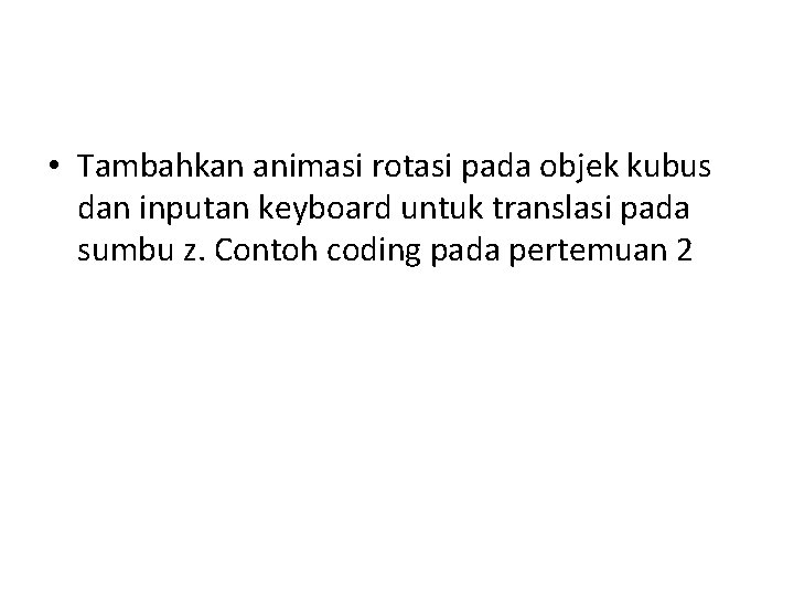  • Tambahkan animasi rotasi pada objek kubus dan inputan keyboard untuk translasi pada