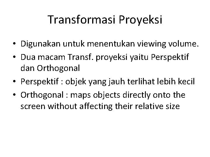 Transformasi Proyeksi • Digunakan untuk menentukan viewing volume. • Dua macam Transf. proyeksi yaitu