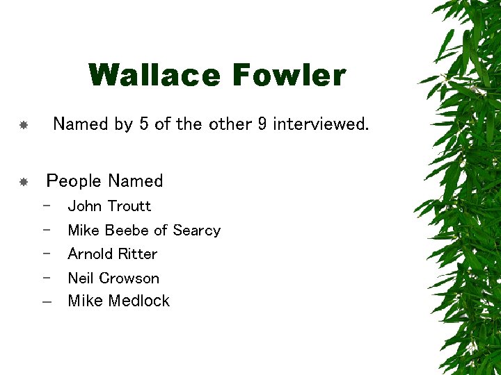 Wallace Fowler Named by 5 of the other 9 interviewed. People Named – –