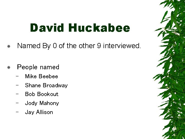 David Huckabee Named By 0 of the other 9 interviewed. People named – –