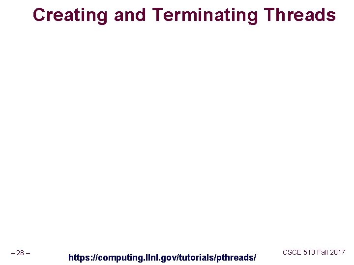 Creating and Terminating Threads – 28 – https: //computing. llnl. gov/tutorials/pthreads/ CSCE 513 Fall