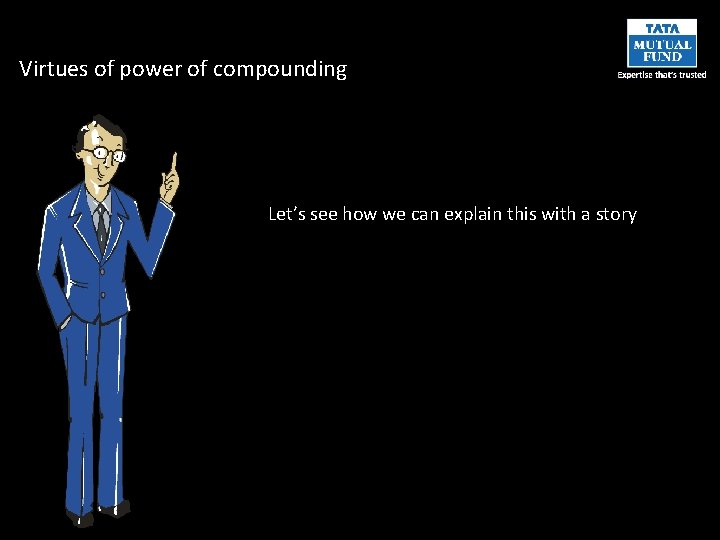 Virtues of power of compounding Let’s see how we can explain this with a