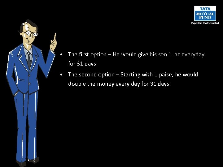  • The first option – He would give his son 1 lac everyday