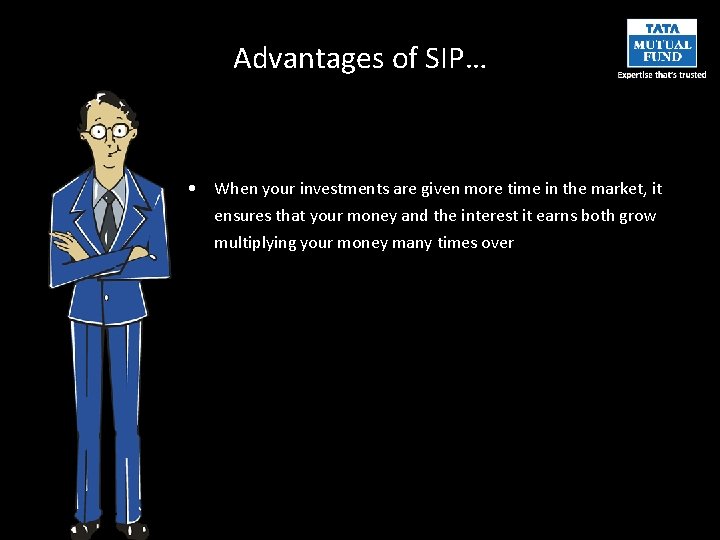 Advantages of SIP… • When your investments are given more time in the market,
