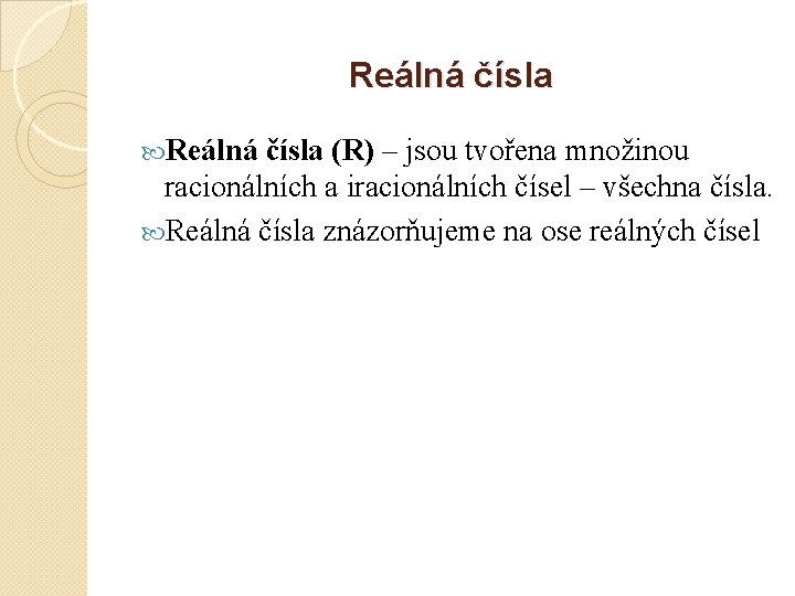 Reálná čísla (R) – jsou tvořena množinou racionálních a iracionálních čísel – všechna čísla.