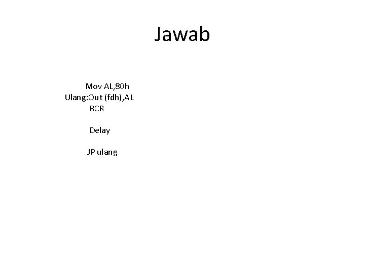 Jawab Mov AL, 80 h Ulang: Out (fdh), AL RCR Delay JP ulang 