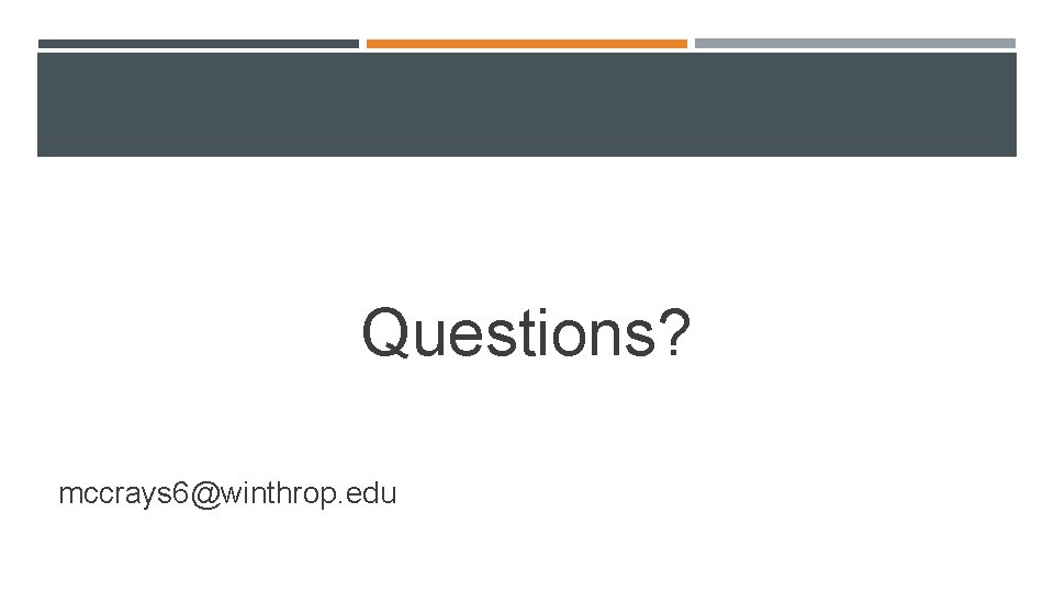 Questions? mccrays 6@winthrop. edu 