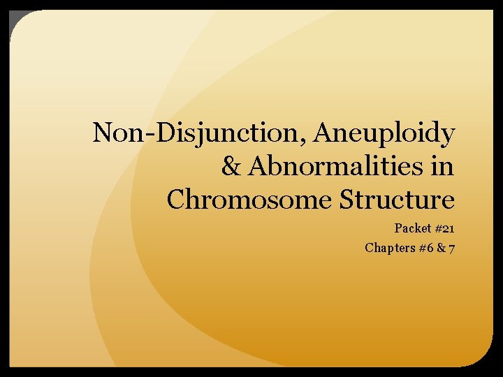 NonDisjunction Aneuploidy Abnormalities in Chromosome Structure Packet 21