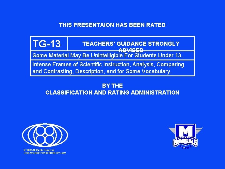 THIS PRESENTAION HAS BEEN RATED TG-13 TEACHERS’ GUIDANCE STRONGLY ADVISED Some Material May Be