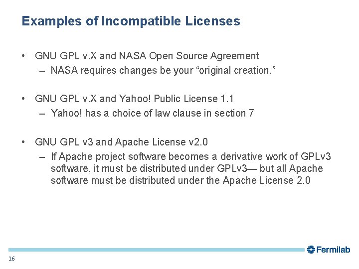 Examples of Incompatible Licenses • GNU GPL v. X and NASA Open Source Agreement