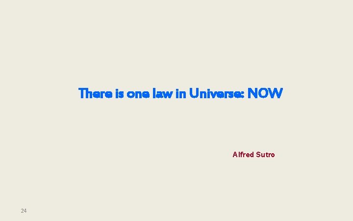There is one law in Universe: NOW Alfred Sutro 24 